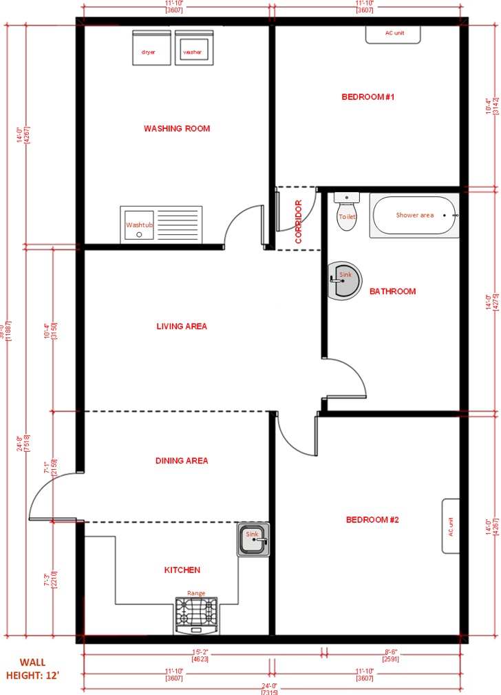 WALL
HEIGHT: 12'
24-8"
7518-
(11887)
10'-4'
(3150)-
14-0"
(4267)-
7'-3'
12210
7-1"
(2159)
Washtub
LIVING AREA
DINING AREA
KITCHEN
Range
11-10"
15-2"
[4623]
[3607]
11-10"
[3607]
dryer
washer
WASHING ROOM
CORRIDOR
BEDROOM #2
Sink
24-0
17315
11-10
[3607]
8-6"
[2591]
11-10
3607
BEDROOM#1
Toilet
Shower area
Sink
BATHROOM
AC unit
AC unit
14-0"
(4267)
14-0'
[4275]
10-4"
[3142)-