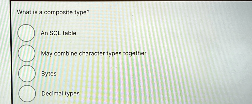 What is a composite type? An SQL table May combine character types ...