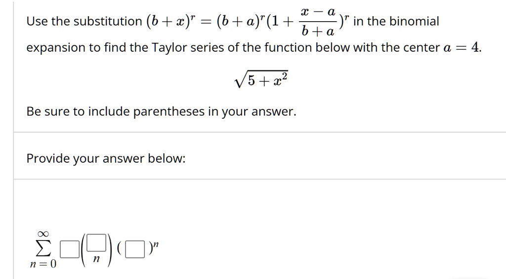 use the substitution b xr b ar 1 fracx ab ar in the binomial expansion to find the taylor series of the function below with the center a 4 sqrt5 x2 be sure to include parentheses in your ans 75352