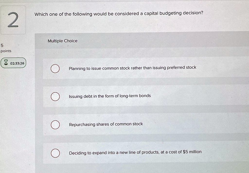 which one of the following would be considered a capital budgeting decision multiple choice planning to issue common stock rather than issuing preferred stock issuing debt in the form of lon 36301