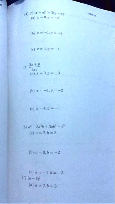 (4) 2[-x - y]^2 + 3(y - x)
(a) x = 0, y = -3
(b) x = -1, y = -2
(c) x = 4, y = -1
(5) (3x + y) / (4xy)
(a) x = 0, y = -3
(b) x = -1, y = -2
(c) x = 4, y = -1
(6) a^3 - 3a^2b + 3ab^2 - b^3
(a) a = 2, b = 3
(b) a = 0, b = -2
(c) a = -1, b = -3
(7) (a - b)^3
(a) a = 2, b = 3