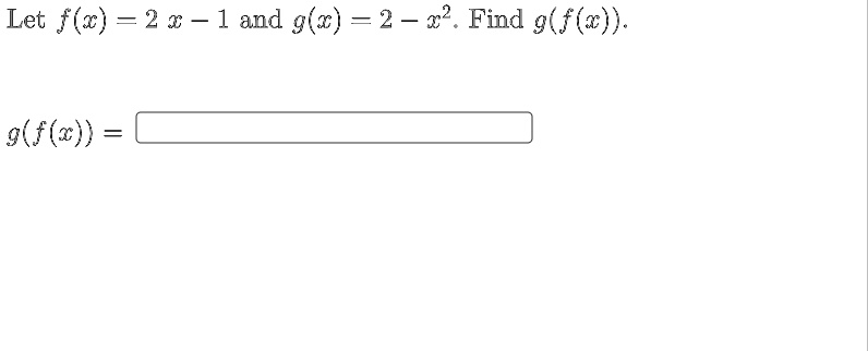 Let f(x) = 2 x - 1 and g(x) = 2 - x^2. Find g(f(x)).
g(f(x)) =