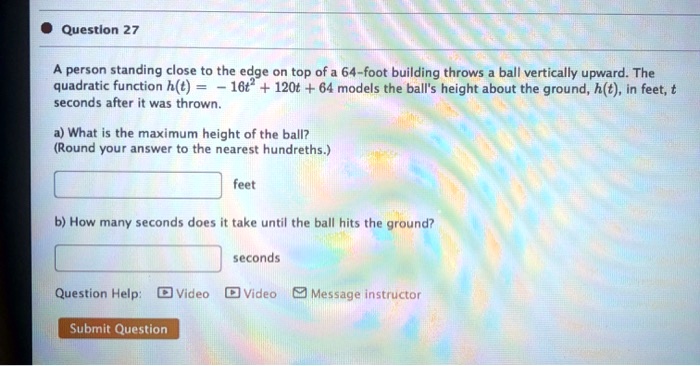 A person standing close to the edge on top of a 64-foot building throws a ball vertically upward. The quadratic function h(t) = -16t^2 + 120t + 64 models the ball's height about the ground, h(t), in feet, t seconds after it was thrown.

a) What is the maximum height of the ball?
(Round your answer to the nearest hundredths.)

b) How many seconds does it take until the ball hits the ground?