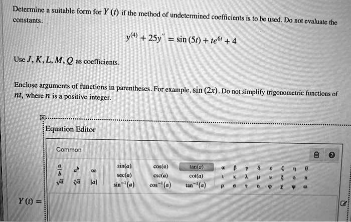 Solved Detennine Suitable For For Y 0 If The Mcthod Of Undetermined Constants Cocfficients Is To Be Used Do Not Evaluate 25y Sin St Te6r 4 Use J K L M Q As