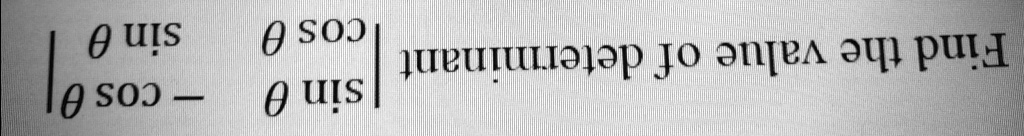 Find the value of the determinant  θ    sinθ
 cosθ    -sinθ