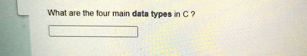 SOLVED: What are the four main data types in C