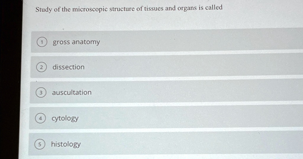 SOLVED: Study of the microscopic structure of tissues and organs is ...