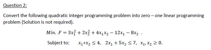 SOLVED: Question 2: Convert the following quadratic integer programming ...