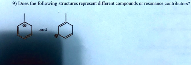 9) Does the following structures represent different compounds or resonance contributors?