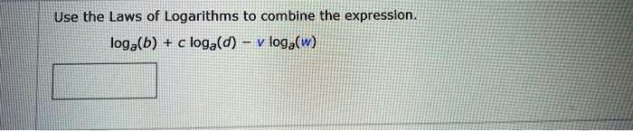 Use the Laws of Logarithms to combine the expression.loga(b) + c loga(d) - v loga(w)