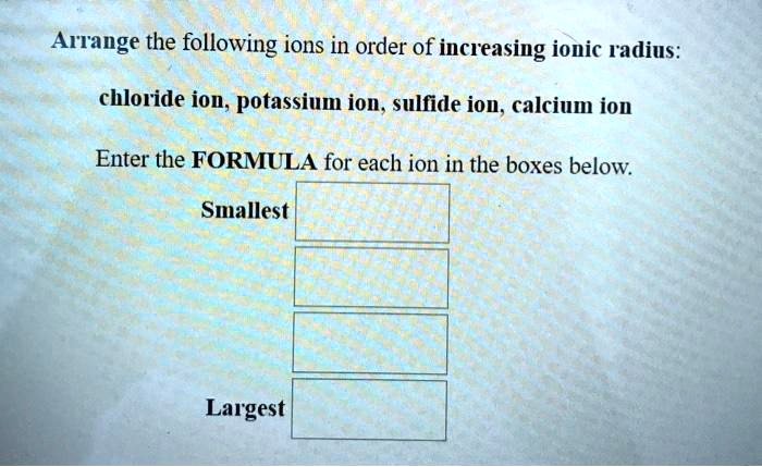 SOLVED: Arrange the following ions in order of increasing ionic radius ...