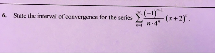6. State the interval of convergence for the series ∑n=1^∞((-1)^n+1)/(n · 4^n) (x+2)^n.