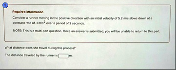 required information consider a runner moving in the positive direction with an initial velocity of 52 ms slows down at a constant rate of 1 ms2 over a period of 2 seconds note this is a mul 31153