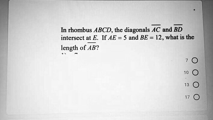 In rhombus ABCD, the diagonals AC and BD intersect at E. If AE = 5 and BE = 12, what is the length of AB?

7
10
13
17