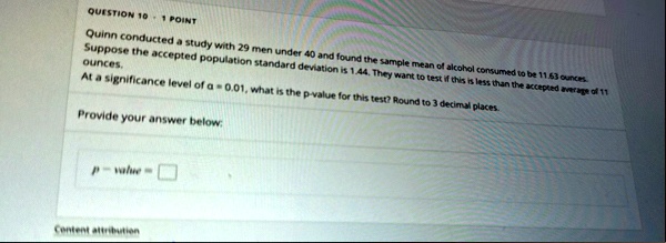 question 10 1 point quinn conducted a study with 29 men under 40 and found the sample mean of alcohol consumed to be 1163 ounces suppose the accepted population standard deviation is 144 the 36176
