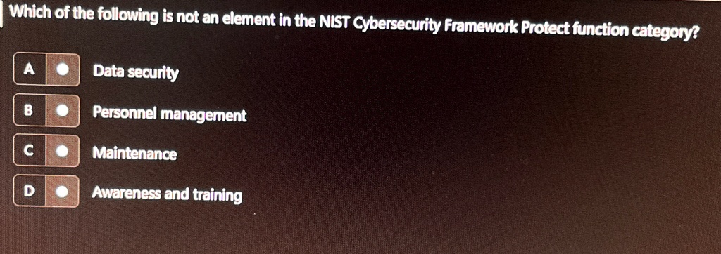 which of the following is not an element in the nist cybersecurity framework protect function category a data security b personnel management c maintenance d awareness and training 04576
