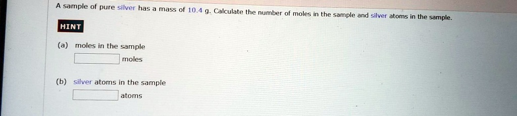 A sample of pure silver has a mass of 10.4 g. Calculate the number of ...