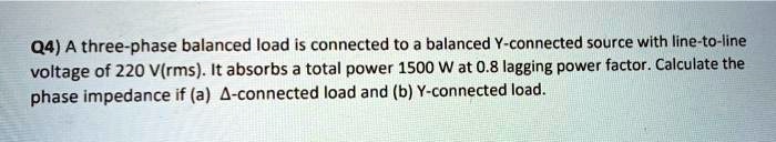 Q4) A three-phase balanced load is connected to a balanced Y-connected ...