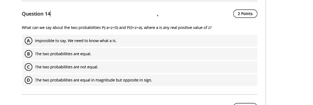 question 14 what can we say about the two probabilities az question 14 2 points what can we say about the two probabilities p az0 and p0za where a is any real positive value of z impossible  37447