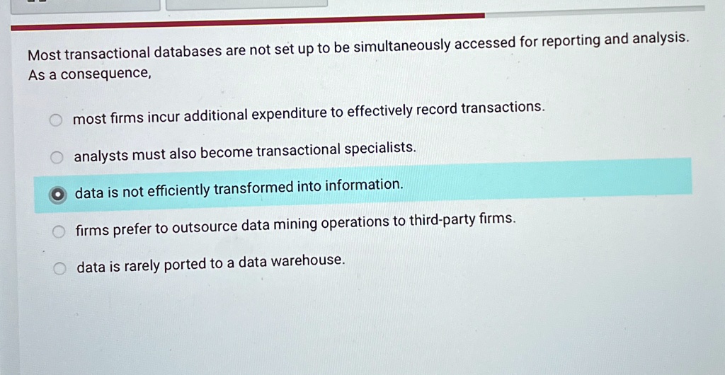 most transactional databases are not set up to be simultaneously accessed for reporting and analysis as a consequence most firms incur additional expenditure to effectively record transactio 48554