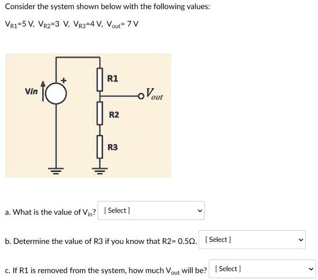 consider the system shown below with the following values vr15vvr23 vvr34vvout7v r1 vin out r2 r3 awhat is the value of vi select bdetermine the value of r3 if you know that r2o5q select cif 48463
