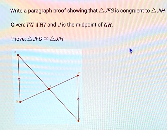 write a paragraph proof showing that a jfgis congruent to ajih given fg il hi and jis the midpoint of gh prove ajfg ajih 89866