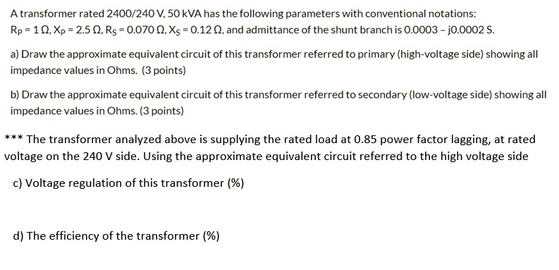 SOLVED: A transformer rated 2400/240V, 50 kVA has the following ...
