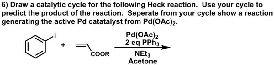 Draw A Catalytic Cycle For The Following Heck Reaction Use Your Cycle Draw A Catalytic Cycle For The Following Heck Reaction Use Your Cycle