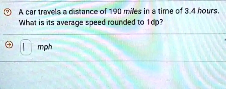 SOLVED A car travels a distance of 190 miles in a time of 3.4