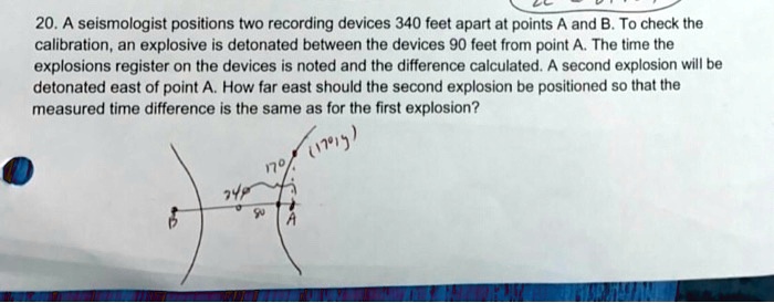 SOLVED: 20. A seismologist positions two recording devices 340 feet ...