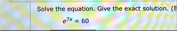 solve the equation give the exact solution e e7x 60 54725