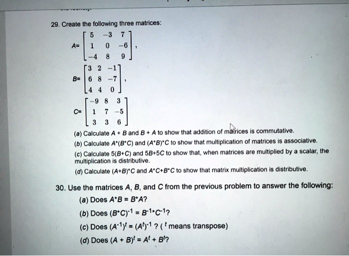 29. Create the following three matrices: , , (a) Calculate A + B and B ...