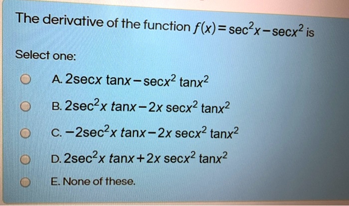 the derivative of the function flx sec x secx is select one as 2secx ...