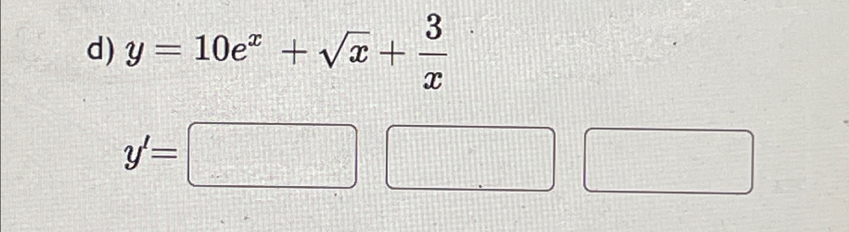 d) y = 10e^x + sqrtx + frac3x

y' =