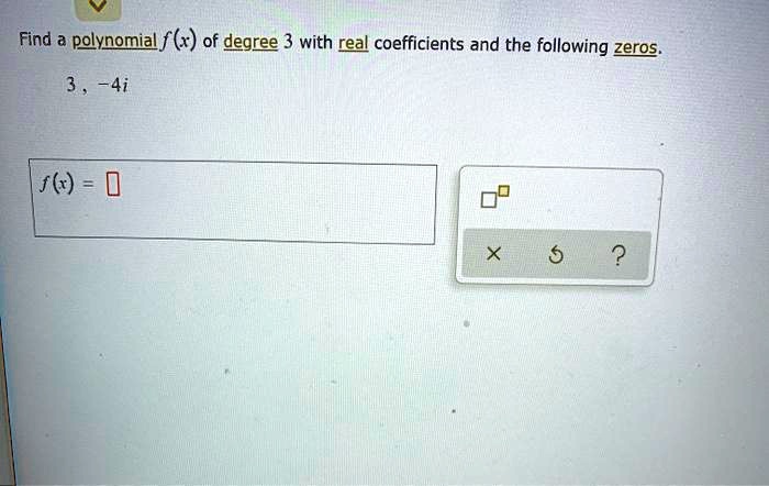 Find a polynomial f(x) of degree 3 with real coefficients and the following zeros. 3, -4i f(x) =