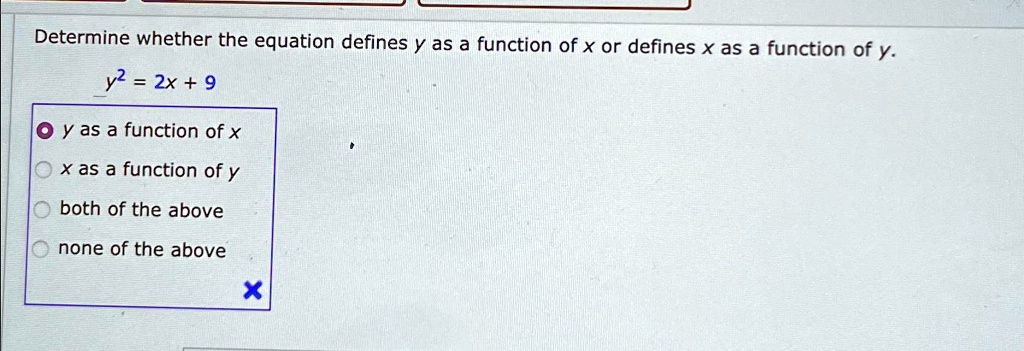 Determine whether the equation defines y as a function of x or defines x as a function of y.

y^2 = 2x + 9y as a function of xx as a function of yboth of the abovenone of the above