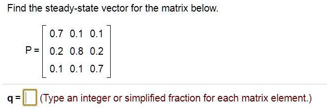 Find the steady state vector for the matrix below 07 01 01 p...