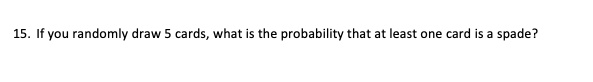 If you randomly draw 5 cards, what is the probability that at least one card is a spade?