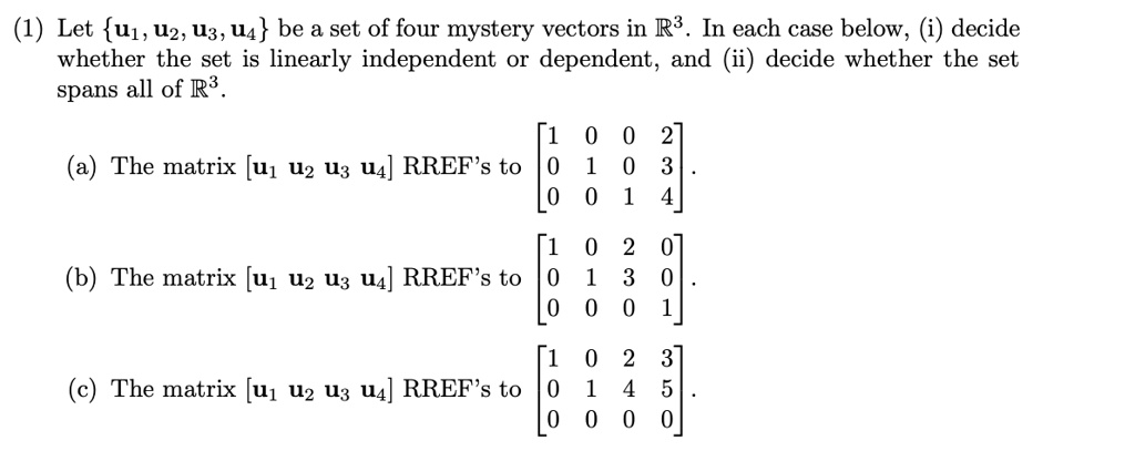 Linear Dependent Using Rref (1) Let {u1, u2, u3, u4} be a set of four mystery vectors in R³. In ...