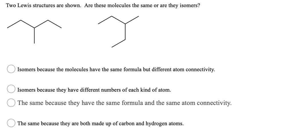 Two lewis structures are shown are these molecules the same...