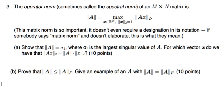 SOLVED: The operator norm (sometimes called the spectral norm) of an M ...