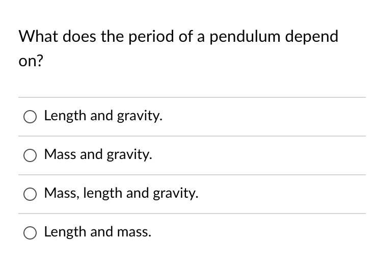 What does the period of a pendulum depend on? Length and gravity Mass