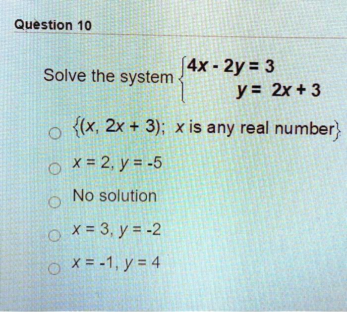 Solved Question 10 4x 2y 3 Solve The System Y 2x 3 X Zx 3 Xis Any Real Number X 2 Y 5 No Solution I0 X 3 Y 2 0 X 1y 4