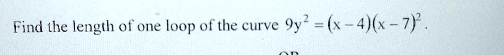 Find the length of one loop of the curve 9y^2 = (x-4)(x-7)^2.