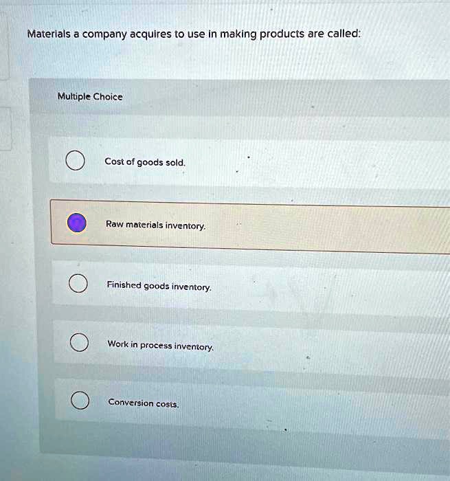 SOLVED Materials company acquires to use in making products are called