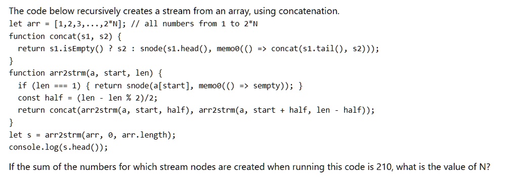 SOLVED: The code below recursively creates a stream from an array ...