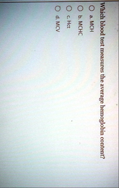 which blood test measures the average hemoglobin content o a mch o b mchc o c hct o d mcv 42578