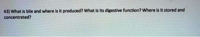 SOLVED 43 What Is Bile And Where Is It Produced What Is Its Digestive Function Where Is It