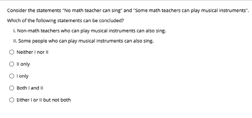 consider the statements no math teacher can sing and some math teachers ...