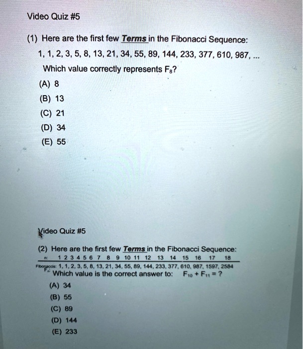 Solved Video Quiz 5 Here Are The First Few Iermsin The Fibonacci Sequence 1 1 2 3 5 8 13 21 34 55 144 233 377 610 987 Which Value Correctly Represents Fs A B 13 C 21 D 34 E 55 Kideo Quiz